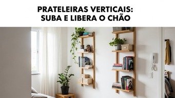 Prateleiras Verticais: Suba e Libere o Chão