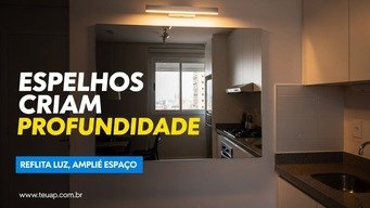ESPELHOS CRIAM PROFUNDIDADE E REFLETEM LUZ