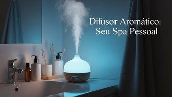 Crie um Spa Pessoal com Difusor Aromático: Calma e Limpeza no Ar