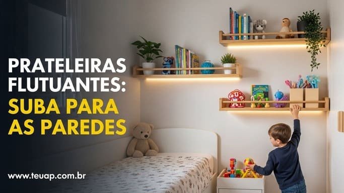 Prateleiras Flutuantes: Verticalize Seu Espaço