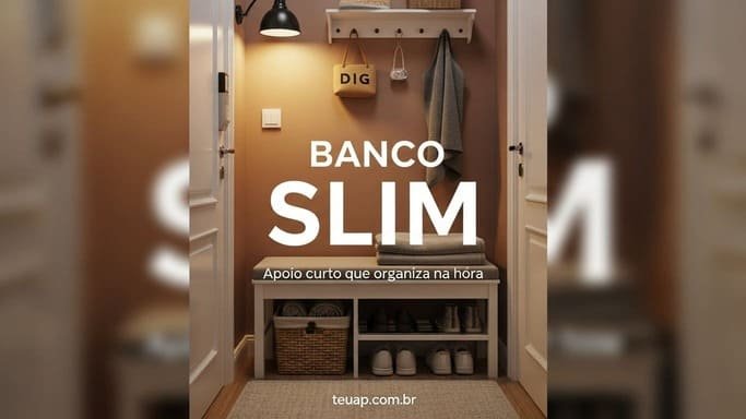 Banco slim (ou sapateira fininha) para “ancorar” a entrada