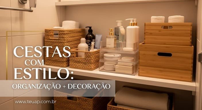 Use Cestas e Caixas Organizadoras com Estilo