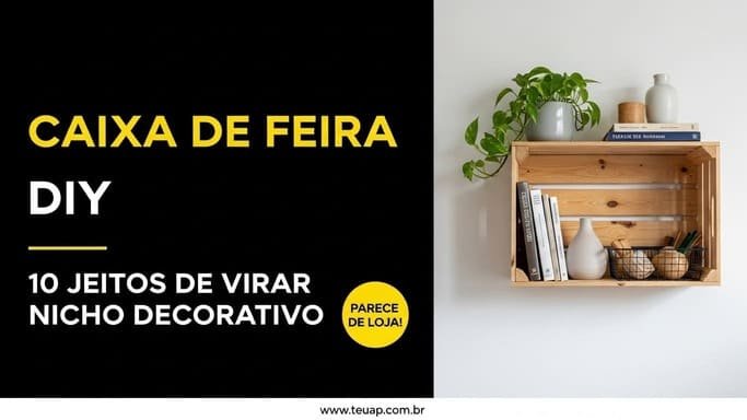 Caixa de feira DIY: 10 jeitos de virar nicho decorativo