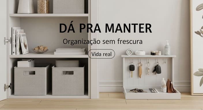 A regra “Organize sem Frescuras”: beleza que dá pra manter