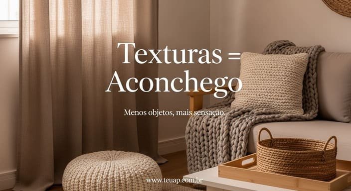 Use texturas “quentes” (linho, bouclé, tricô, palha) no lugar de mais objetos