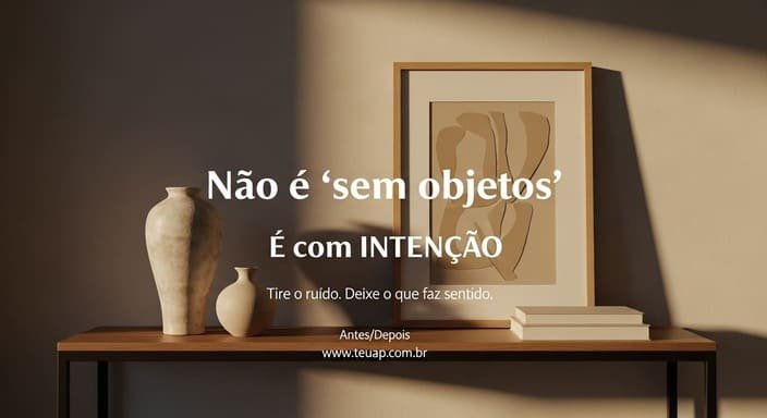 Minimalismo Quente não é “sem objetos” — é “com intenção”