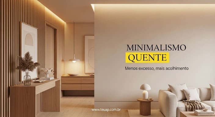 Adote o minimalismo quente: menos coisa, mais acolhimento