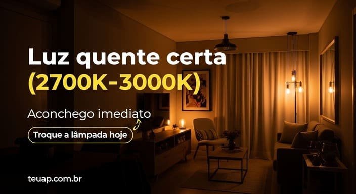 Luz quente certa (2700K–3000K)