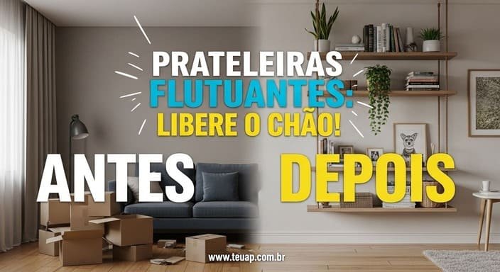 Prateleiras Flutuantes
Libere o Chão!