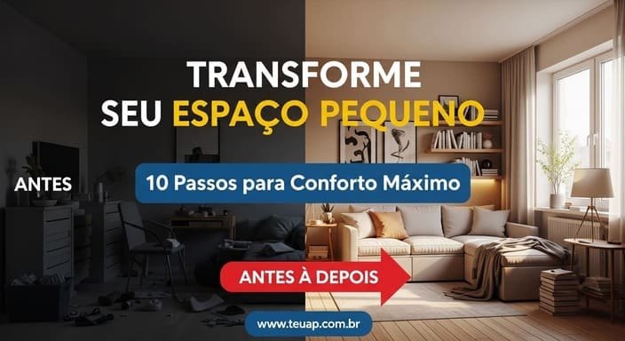 Transforme Seu Espaço Pequeno: 10 Passos Práticos para Conforto Máximo em Casas Compactas